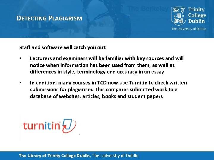 DETECTING PLAGIARISM Staff and software will catch you out: • Lecturers and examiners will