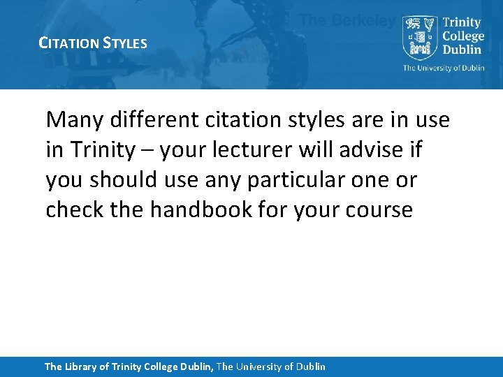 CITATION STYLES Many different citation styles are in use in Trinity – your lecturer