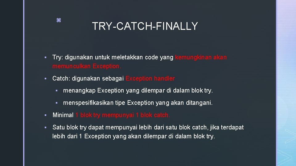 z TRY-CATCH-FINALLY § Try: digunakan untuk meletakkan code yang kemungkinan akan memunculkan Exception. §