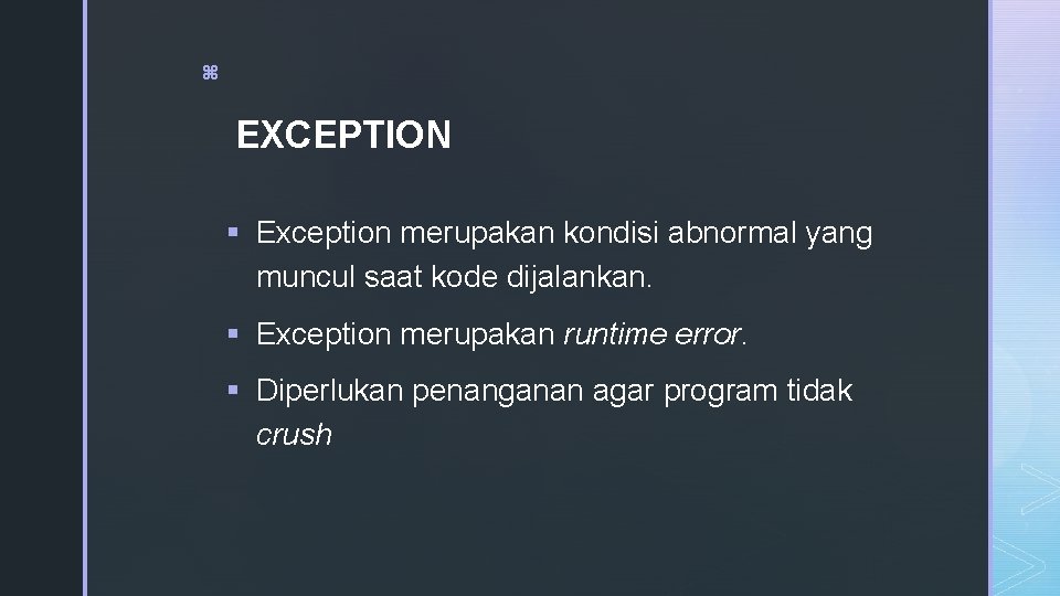 z EXCEPTION § Exception merupakan kondisi abnormal yang muncul saat kode dijalankan. § Exception