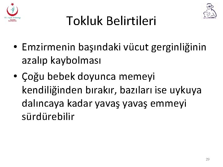 Tokluk Belirtileri • Emzirmenin başındaki vücut gerginliğinin azalıp kaybolması • Çoğu bebek doyunca memeyi