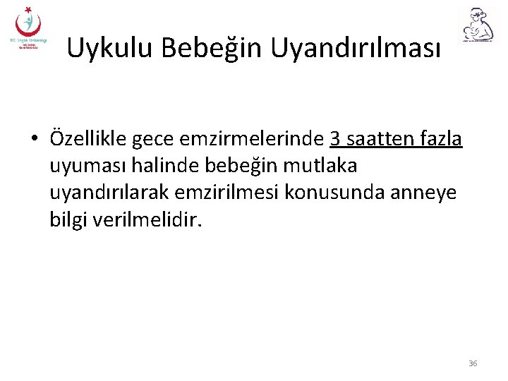 Uykulu Bebeğin Uyandırılması • Özellikle gece emzirmelerinde 3 saatten fazla uyuması halinde bebeğin mutlaka