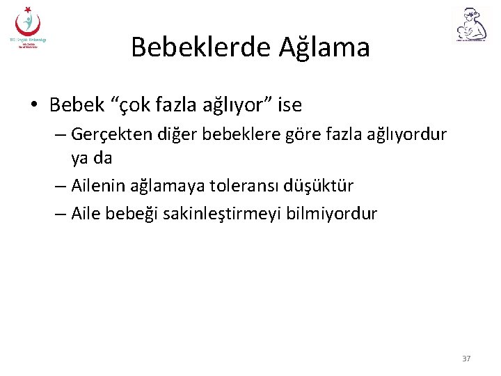 Bebeklerde Ağlama • Bebek “çok fazla ağlıyor” ise – Gerçekten diğer bebeklere göre fazla