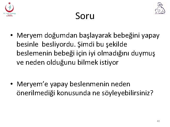 Soru • Meryem doğumdan başlayarak bebeğini yapay besinle besliyordu. Şimdi bu şekilde beslemenin bebeği