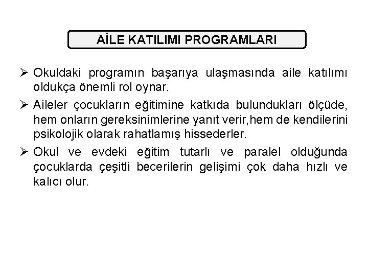 AİLE KATILIMI PROGRAMLARI Ø Okuldaki programın başarıya ulaşmasında aile katılımı oldukça önemli rol oynar.