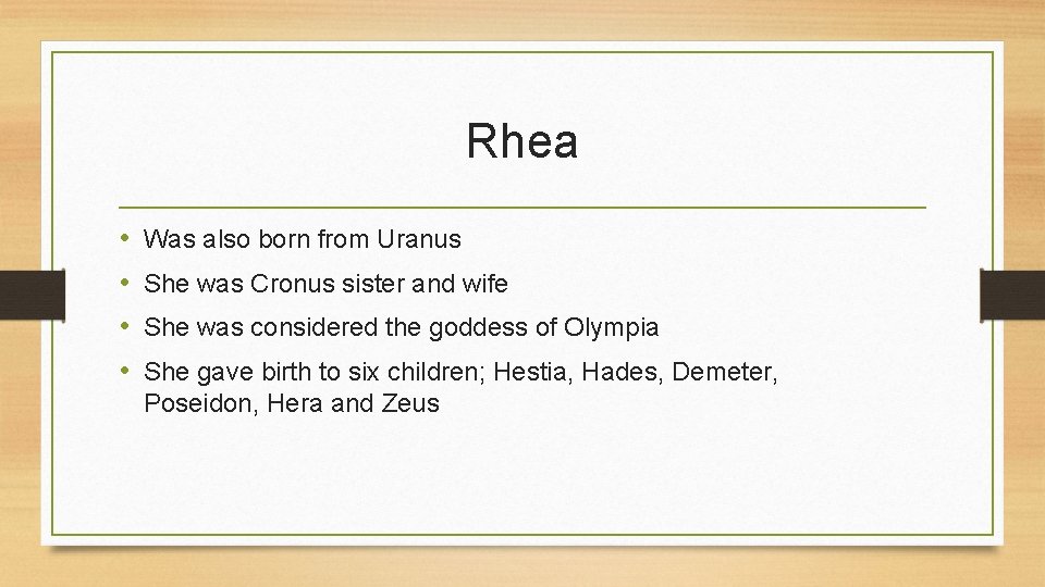 Rhea • • Was also born from Uranus She was Cronus sister and wife
