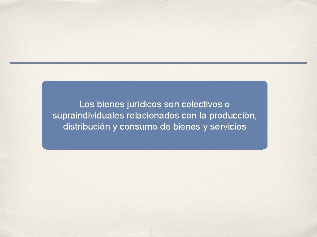 Los bienes jurídicos son colectivos o supraindividuales relacionados con la producción, distribución y consumo