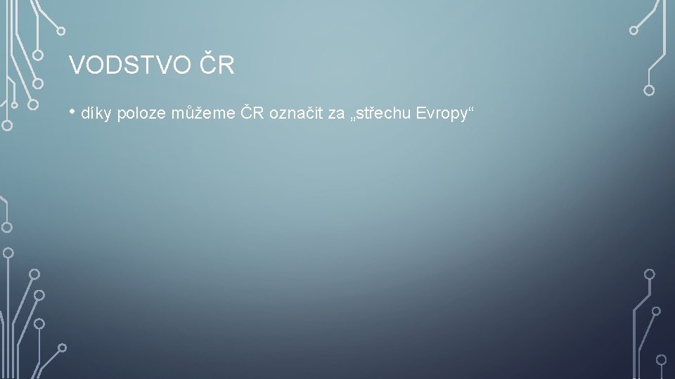 VODSTVO ČR • díky poloze můžeme ČR označit za „střechu Evropy“ 