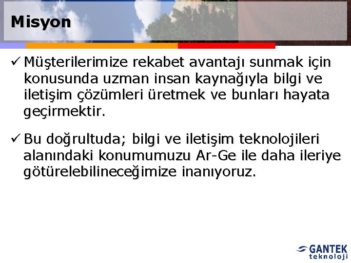 Misyon ü Müşterilerimize rekabet avantajı sunmak için konusunda uzman insan kaynağıyla bilgi ve iletişim