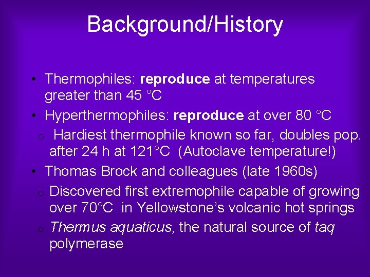 Background/History • Thermophiles: reproduce at temperatures greater than 45 °C • Hyperthermophiles: reproduce at