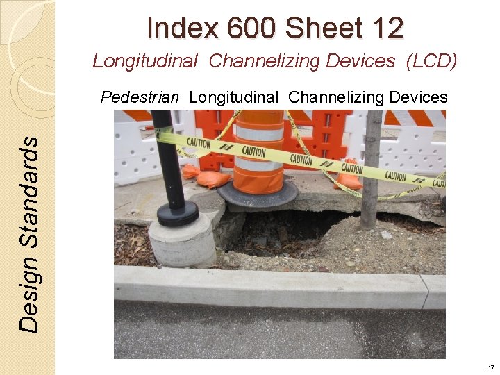 Index 600 Sheet 12 Longitudinal Channelizing Devices (LCD) Design Standards Pedestrian Longitudinal Channelizing Devices