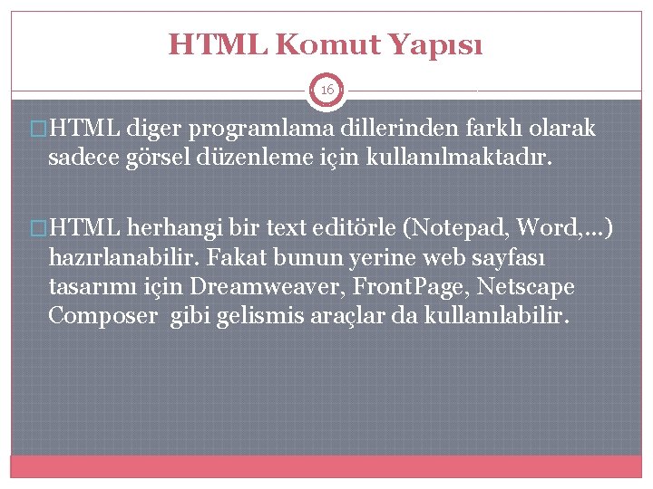 HTML Komut Yapısı 16 �HTML diger programlama dillerinden farklı olarak sadece görsel düzenleme için