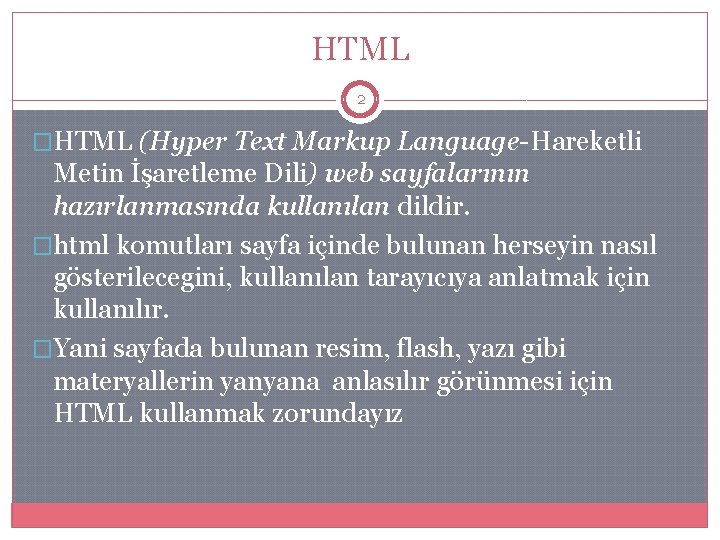 HTML 2 �HTML (Hyper Text Markup Language-Hareketli Metin İşaretleme Dili) web sayfalarının hazırlanmasında kullanılan