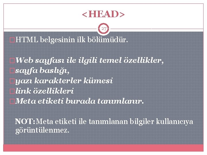 <HEAD> 27 �HTML belgesinin ilk bölümüdür. �Web sayfası ile ilgili temel özellikler, �sayfa baslığı,