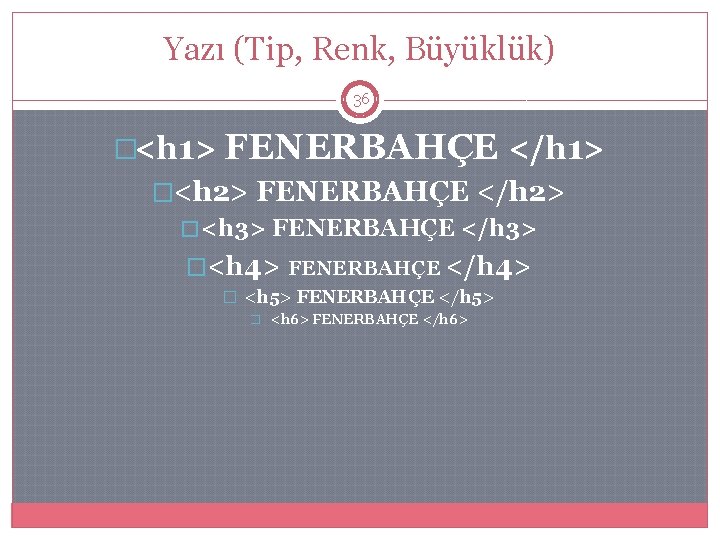 Yazı (Tip, Renk, Büyüklük) 36 �<h 1> FENERBAHÇE </h 1> �<h 2> FENERBAHÇE </h