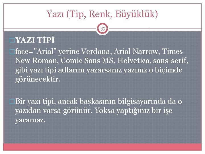 Yazı (Tip, Renk, Büyüklük) 39 �YAZI TİPİ �face="Arial" yerine Verdana, Arial Narrow, Times New