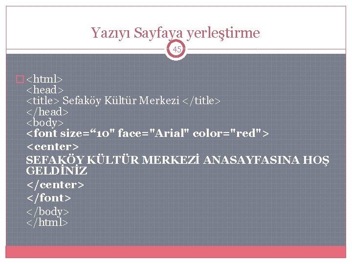 Yazıyı Sayfaya yerleştirme 45 � <html> <head> <title> Sefaköy Kültür Merkezi </title> </head> <body>