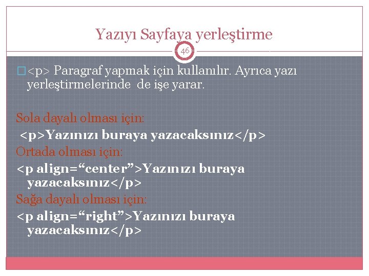 Yazıyı Sayfaya yerleştirme 46 �<p> Paragraf yapmak için kullanılır. Ayrıca yazı yerleştirmelerinde de işe