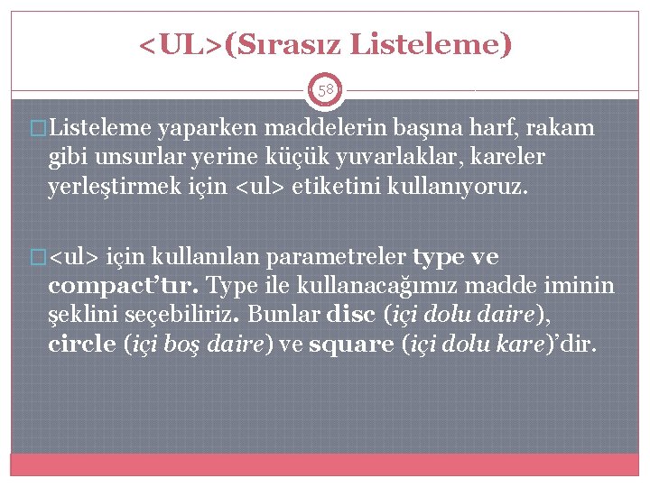 <UL>(Sırasız Listeleme) 58 �Listeleme yaparken maddelerin başına harf, rakam gibi unsurlar yerine küçük yuvarlaklar,