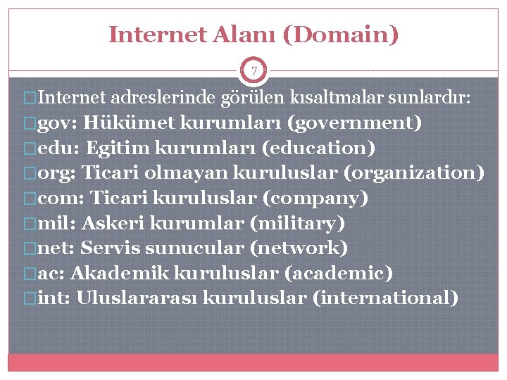 Internet Alanı (Domain) 7 �Internet adreslerinde görülen kısaltmalar sunlardır: �gov: Hükümet kurumları (government) �edu: