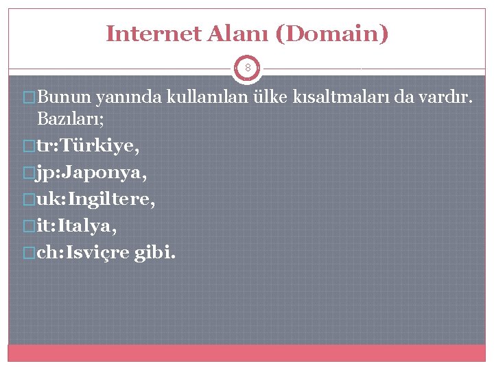 Internet Alanı (Domain) 8 �Bunun yanında kullanılan ülke kısaltmaları da vardır. Bazıları; �tr: Türkiye,