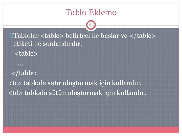 Tablo Ekleme 85 �Tablolar <table> belirteci ile başlar ve </table> etiketi ile sonlandırılır. <table>