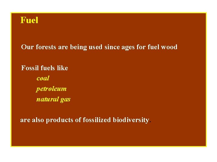 Fuel Our forests are being used since ages for fuel wood Fossil fuels like