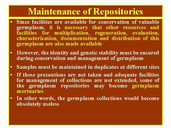 Maintenance of Repositories • Since facilities are available for conservation of valuable germplasm, it