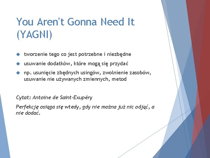You Aren't Gonna Need It (YAGNI) tworzenie tego co jest potrzebne i niezbędne usuwanie