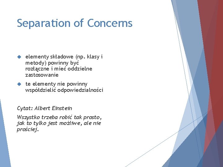 Separation of Concerns elementy składowe (np. klasy i metody) powinny być rozłączne i mieć