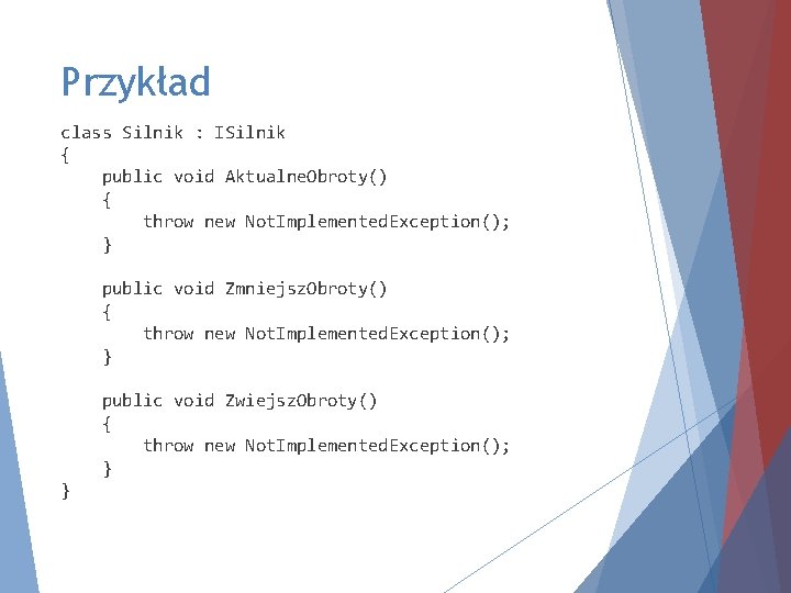 Przykład class Silnik : ISilnik { public void Aktualne. Obroty() { throw new Not.