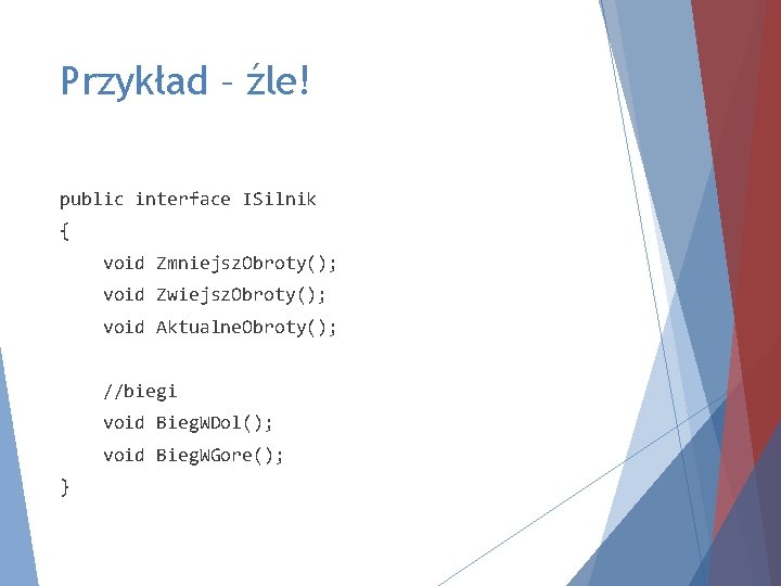Przykład – źle! public interface ISilnik { void Zmniejsz. Obroty(); void Zwiejsz. Obroty(); void