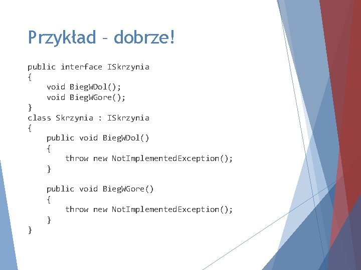 Przykład – dobrze! public interface ISkrzynia { void Bieg. WDol(); void Bieg. WGore(); }