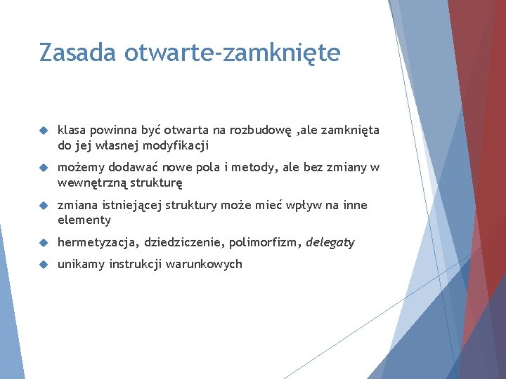 Zasada otwarte-zamknięte klasa powinna być otwarta na rozbudowę , ale zamknięta do jej własnej