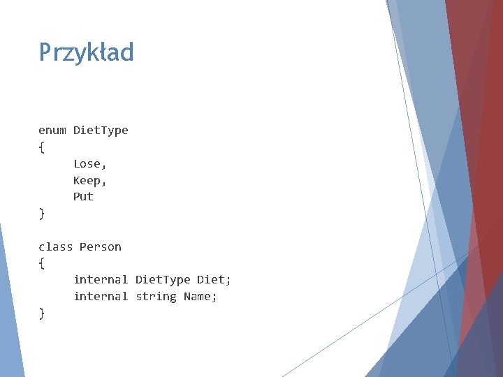 Przykład enum Diet. Type { Lose, Keep, Put } class Person { internal Diet.