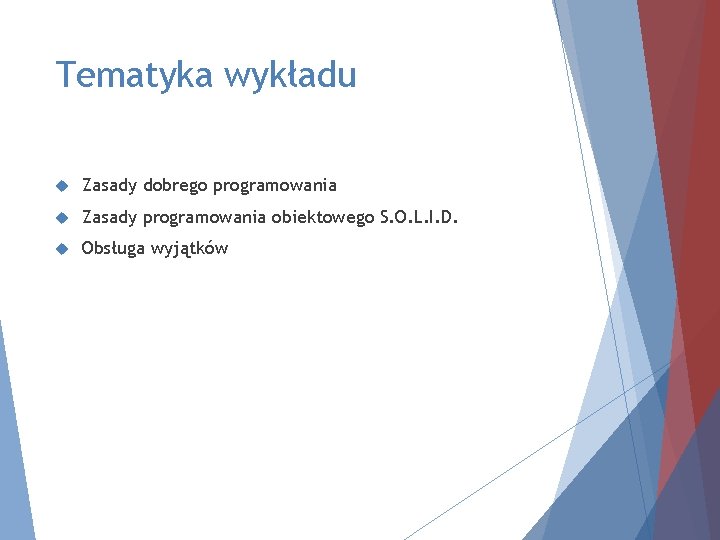 Tematyka wykładu Zasady dobrego programowania Zasady programowania obiektowego S. O. L. I. D. Obsługa