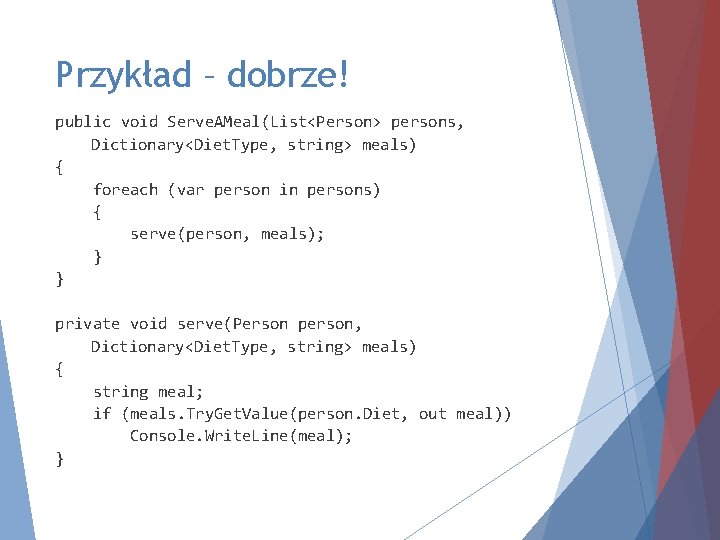 Przykład – dobrze! public void Serve. AMeal(List<Person> persons, Dictionary<Diet. Type, string> meals) { foreach