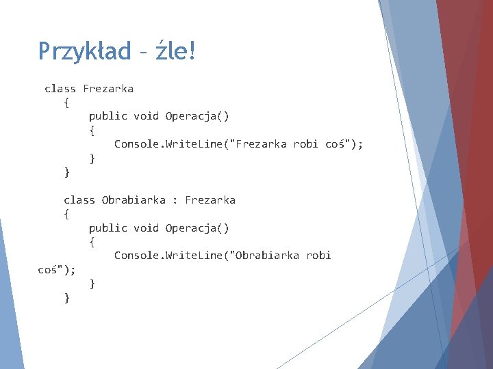 Przykład – źle! class Frezarka { public void Operacja() { Console. Write. Line("Frezarka robi