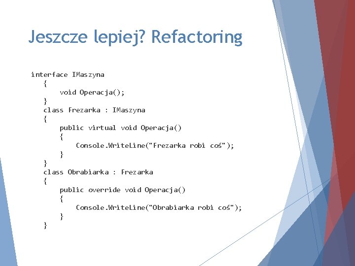 Jeszcze lepiej? Refactoring interface IMaszyna { void Operacja(); } class Frezarka : IMaszyna {