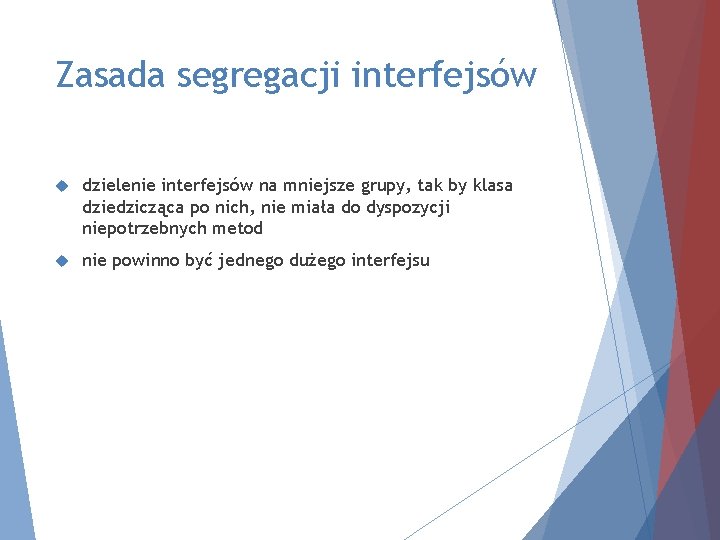 Zasada segregacji interfejsów dzielenie interfejsów na mniejsze grupy, tak by klasa dziedzicząca po nich,