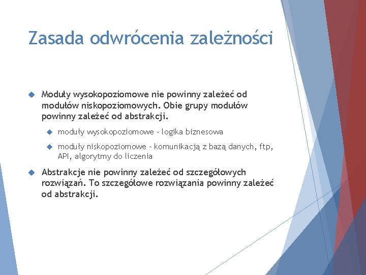 Zasada odwrócenia zależności Moduły wysokopoziomowe nie powinny zależeć od modułów niskopoziomowych. Obie grupy modułów