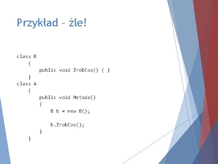 Przykład – źle! class B { public void Zrob. Cos() { } } class
