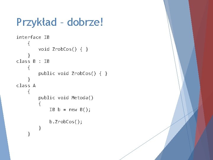 Przykład – dobrze! interface IB { void Zrob. Cos() { } } class B