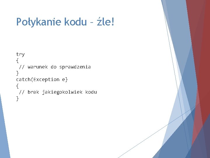 Połykanie kodu – źle! try { // warunek do sprawdzenia } catch(Exception e} {