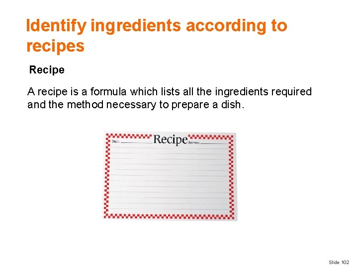 Identify ingredients according to recipes Recipe A recipe is a formula which lists all