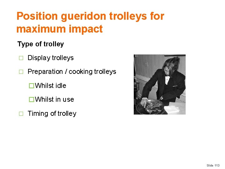 Position gueridon trolleys for maximum impact Type of trolley � Display trolleys � Preparation