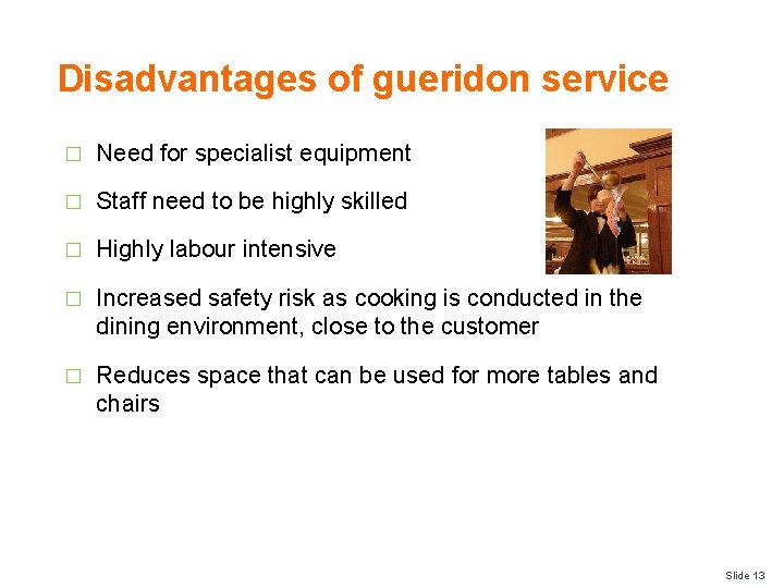 Disadvantages of gueridon service � Need for specialist equipment � Staff need to be