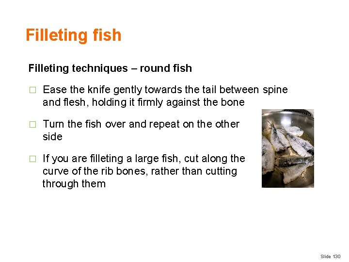 Filleting fish Filleting techniques – round fish � Ease the knife gently towards the