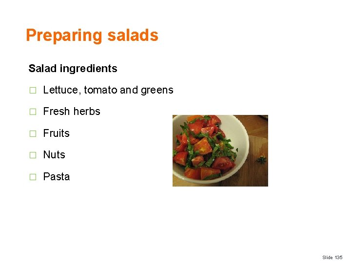 Preparing salads Salad ingredients � Lettuce, tomato and greens � Fresh herbs � Fruits