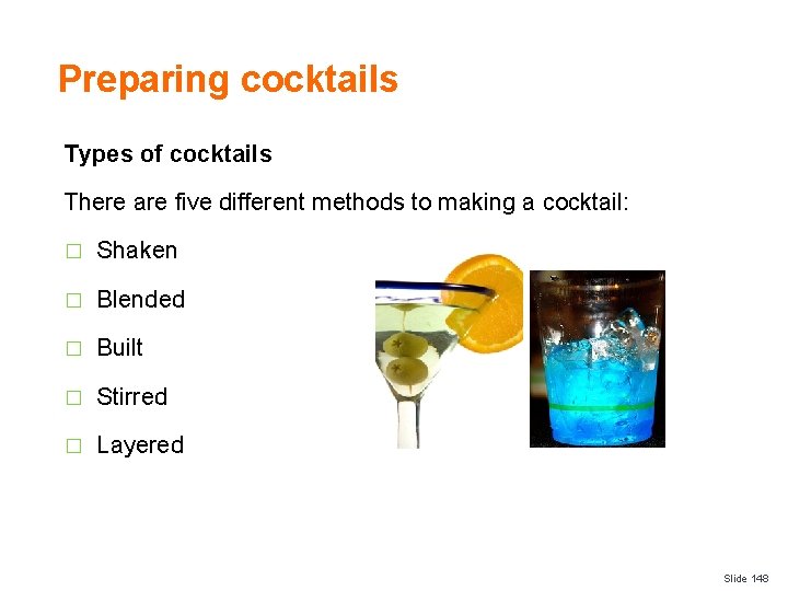 Preparing cocktails Types of cocktails There are five different methods to making a cocktail: